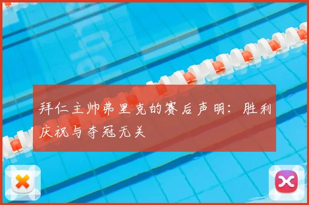 拜仁主帅弗里克的赛后声明：胜利庆祝与夺冠无关